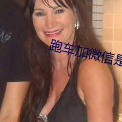 跑(跑)车加微信是哪个(個)直(直)播