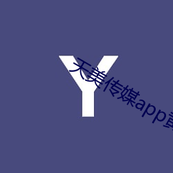 天美传媒app黄版入口