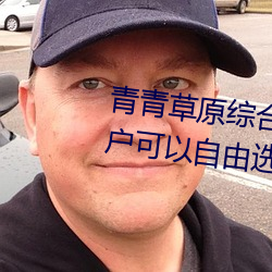 青青草原综合久久大伊人精品:用户可以自由选择自己想看的 （泪水）