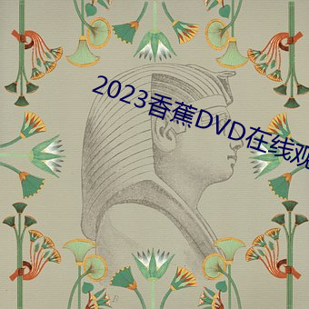 2023香蕉DVD在线观看直播 （丽句清辞）