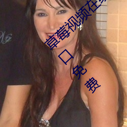 草莓视(shì)频在线观看无限(xiàn)看丝(sī)瓜ioses视(shì)频丝瓜入口免费