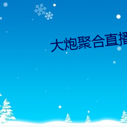 大炮聚合直播app下载