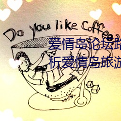 爱情岛论坛路(lù)线一路线二(全面解析爱情岛(dǎo)旅游路(lù)线攻略)