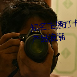 知名主播打卡亚1州区2区3区4区产品浪潮