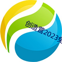 创造营2023免费(fèi)观看全(quán)集