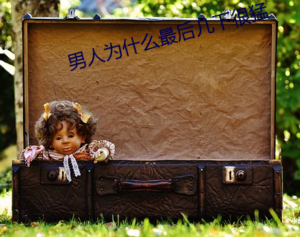 男人为什(shén)么最后几下很(hěn)猛