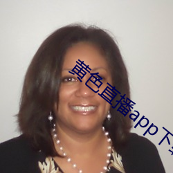 黄(huáng)色直播(bō)app下(xià)载