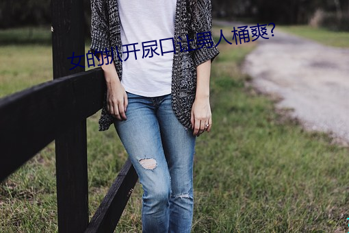 女的扒开尿口让男人(人)桶爽?