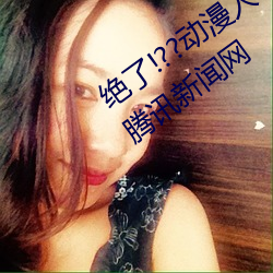 絕了!??動漫人物美女被吸乳羞羞漫畫??騰訊新聞網
