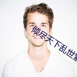 倾(傾)尽(盡)天下乱(亂)世(世)繁华