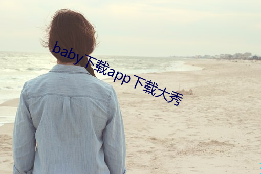 baby下载app下载大秀 （破家丧产）