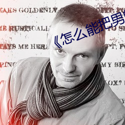 《怎(怎)么能把(把)男(男)的玩得服服(服)帖帖知乎