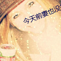 今天前妻也没找(zhǎo)我复婚