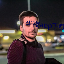 半夜app下载安装 （骈肩累足）