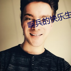 啊兵的(de)快(kuài)乐生活笫71章(zhāng)