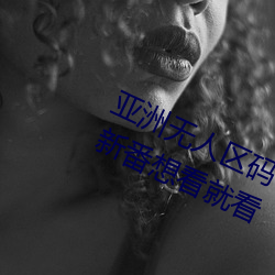 亞洲無人區碼一碼二碼三碼區別熱門新番想看就看