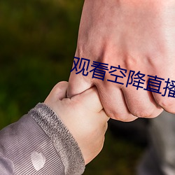 观看(kàn)空(kōng)降直播