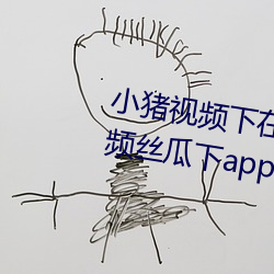 小豬視頻下在線觀看無限看絲瓜視頻絲瓜下app推薦
