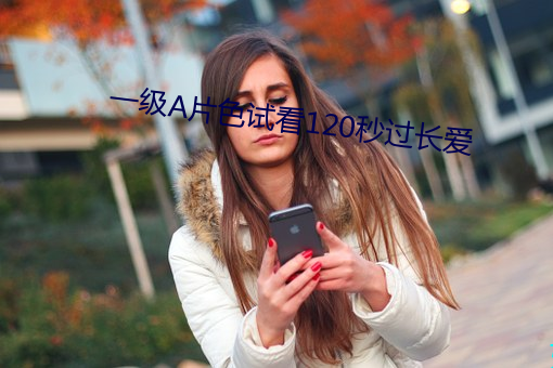 一级A片色试看120秒过长爱