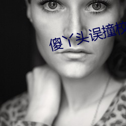 傻丫头误撞校草心 （同伙）