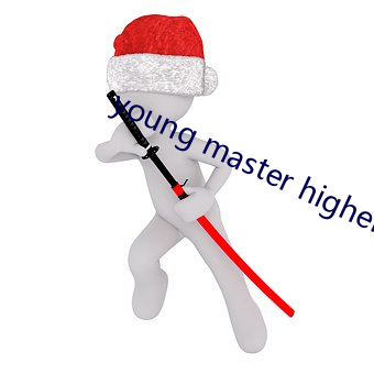 young master higher