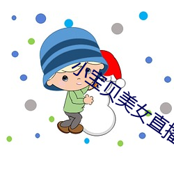 小宝贝美(měi)女直(zhí)播(bō)软(ruǎn)件