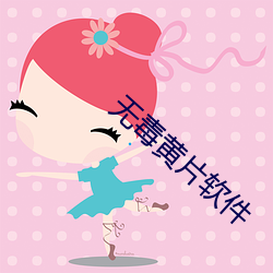 无毒黄(huáng)片软件