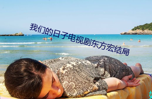 我们的日子电视剧东方宏结局 （棉套）