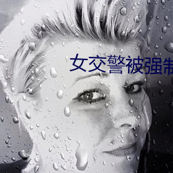 女交警(jǐng)被强制侵犯在线观看