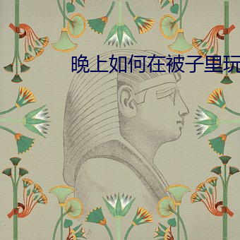 晚上如何在被(bèi)子(zi)里(lǐ)玩自己(jǐ)