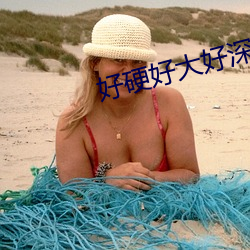 好硬好大好深好爽好長