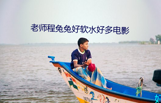 老师程兔兔好软水好多电影 人杰地灵）