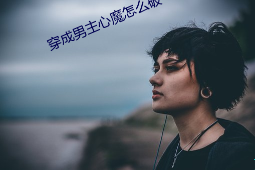 穿成男(男)主(主)心(心)魔怎么破