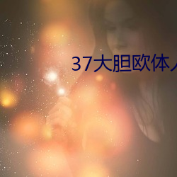 37大胆欧体人文艺术