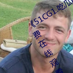 《51CG1.吃瓜群众一区二区》最近免费在线观看