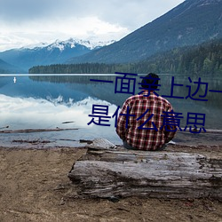一面(面)亲上边一面膜下边一般指的(的)是什(什)么意思