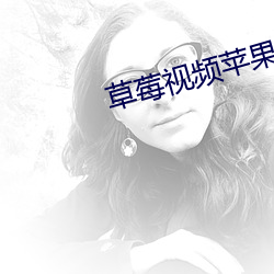 草莓(莓)视(視)频苹果(果)下载(載)