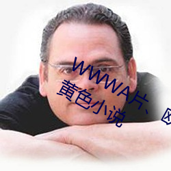 WWWA片、欧美黄色小视频(pín)在线观看、黄(huáng)色小(xiǎo)说(shuō)