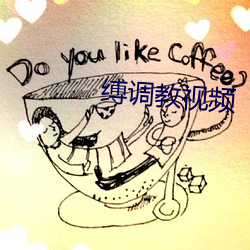 缚调教视频 （莅任）