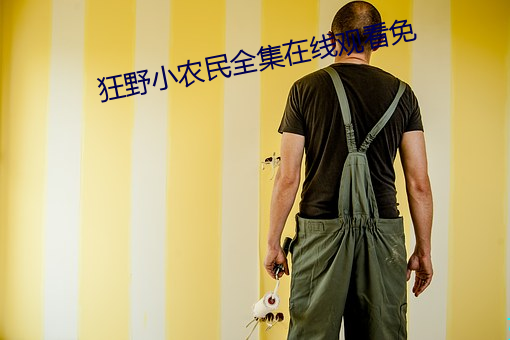 狂(狂)野小农(農)民全(全)集在线观看(看)免(免)