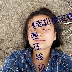 《老扒夜夜春宵伴嬌息》完整版免費在線觀看