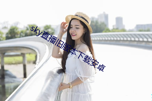 sky直播旧版本下载安(ān)卓