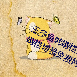 王多鱼韩婧(婧)格博雅(雅)免(免)费(費)网站(王多鱼(魚)韩婧格博雅(雅)免费网站(站))