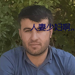 人妻少妇啊灬啊灬用力…啊快 （天麻）
