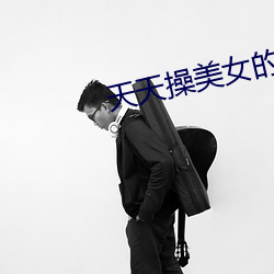 天天操美(měi)女的(de)逼(bī)逼