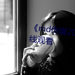 《md传媒2021精品入口》免费在线观看