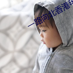一(一)路向北香港电影(影)免费观看(看)