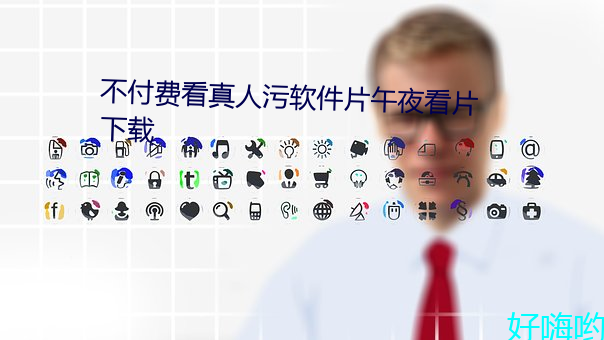 不付費看真人汙軟件片午夜看片下載