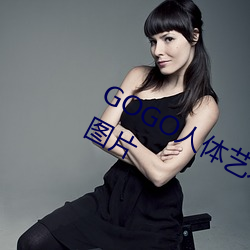 GOGO人体艺术美(měi)女(nǚ)模特高(gāo)清(qīng)晰(xī)摄影(yǐng)图片