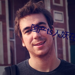 国(guó)产ts人(rén)妖在线(xiàn)网站(zhàn)